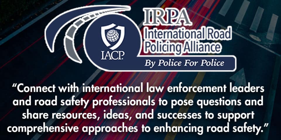 The International Road Policing Alliance (IRPA) aims to connect international traffic safety authorities to reduce crash fatalities worldwide.